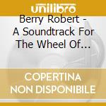 Berry Robert - A Soundtrack For The Wheel Of Time cd
