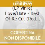 (LP Vinile) Love/Hate - Best Of Re-Cut (Red Vinyl) vinile