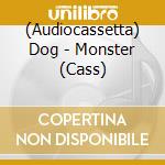 (Audiocassetta) Dog - Monster (Cass) cd musicale