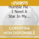 Humble Pie - I Need A Star In My Life cd musicale