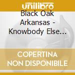 Black Oak Arkansas - Knowbody Else '69 cd musicale