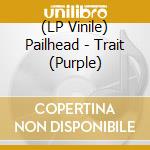 (LP Vinile) Pailhead - Trait (Purple) lp vinile