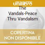 The Vandals-Peace Thru Vandalism cd musicale
