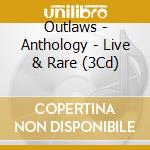 Outlaws - Anthology - Live & Rare (3Cd) cd musicale