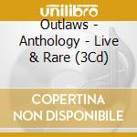 Outlaws - Anthology - Live & Rare (3Cd) cd
