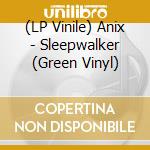 (LP Vinile) Anix - Sleepwalker (Green Vinyl) lp vinile