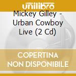 Mickey Gilley - Urban Cowboy Live (2 Cd) cd musicale