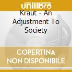 Kraut - An Adjustment To Society cd musicale
