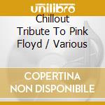 Chillout Tribute To Pink Floyd / Various cd