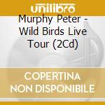 Murphy Peter - Wild Birds Live Tour (2Cd) cd