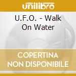 U.F.O. - Walk On Water cd musicale