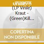 (LP Vinile) Kraut - (Green)Kill For Cash lp vinile
