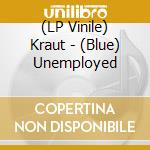 (LP Vinile) Kraut - (Blue) Unemployed lp vinile