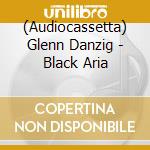 (Audiocassetta) Glenn Danzig - Black Aria cd musicale