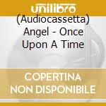 (Audiocassetta) Angel - Once Upon A Time cd musicale