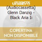 (Audiocassetta) Glenn Danzig - Black Aria Ii cd musicale
