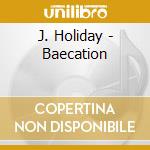 J. Holiday - Baecation cd
