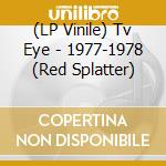 (LP Vinile) Tv Eye - 1977-1978 (Red Splatter) lp vinile