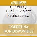 (LP Vinile) D.R.I. - Violent Pacification And More Rotten Hits 83-87 lp vinile