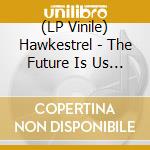 (LP Vinile) Hawkestrel - The Future Is Us (2 Lp-Blue Vinyl) lp vinile