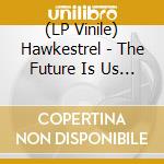 (LP Vinile) Hawkestrel - The Future Is Us (2 Lp-Blue Vinyl) vinile