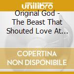 Original God - The Beast That Shouted Love At The Heart Of The World cd