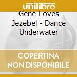 Gene Loves Jezebel - Dance Underwater cd
