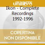 Ikon - Complete Recordings 1992-1996 cd musicale