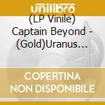 (LP Vinile) Captain Beyond - (Gold)Uranus Expressway vinile