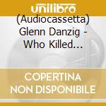 (Audiocassetta) Glenn Danzig - Who Killed Marilynm (Reissue) cd