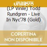 (LP Vinile) Todd Rundgren - Live In Nyc'78 (Gold) vinile