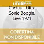 Cactus - Ultra Sonic Boogie. Live 1971 cd