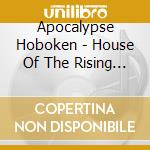Apocalypse Hoboken - House Of The Rising Son Of A Bitch cd