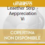 Leaether Strip - Aeppreciation Vi cd