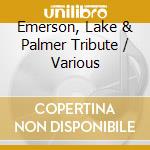 Emerson, Lake & Palmer Tribute / Various cd