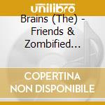 Brains (The) - Friends & Zombified Antics cd