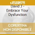 David J - Embrace Your Dysfunction cd musicale