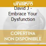 David J - Embrace Your Dysfunction cd