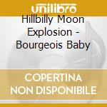 Hillbilly Moon Explosion - Bourgeois Baby cd