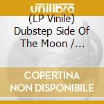 (LP Vinile) Dubstep Side Of The Moon / Various (Coke Bottle Green) lp vinile