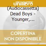(Audiocassetta) Dead Boys - Younger, Louder & Snottyer cd musicale
