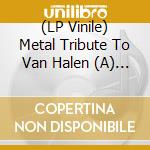 (LP Vinile) Metal Tribute To Van Halen (A) / Various vinile
