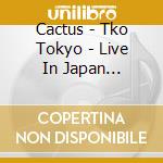 Cactus - Tko Tokyo - Live In Japan (Cd+Dvd) cd