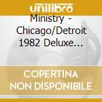 Ministry - Chicago/Detroit 1982 Deluxe Edition cd