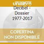 Decibel - Dossier 1977-2017 cd