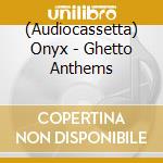 (Audiocassetta) Onyx - Ghetto Anthems cd