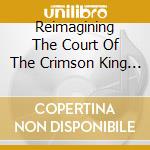 Reimagining The Court Of The Crimson King / Various cd