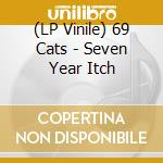 (LP Vinile) 69 Cats - Seven Year Itch vinile