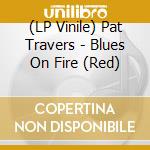 (LP Vinile) Pat Travers - Blues On Fire (Red) lp vinile