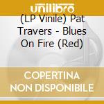 (LP Vinile) Pat Travers - Blues On Fire (Red) vinile